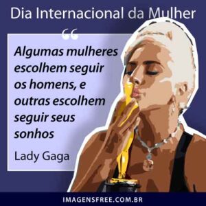 Frase dia internacional da mulher Lady Gaga