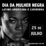 Dia da Mulher Negra - dia 25 de julho celebra-se o Dia Internacional da Mulher Negra Latino-Americana e Caribenha