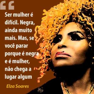 Frase de Elza Soares sobre a mulher negra - Dia Internacional da Mulher Negra