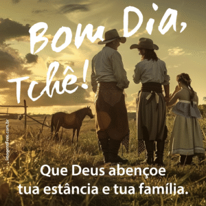 Frases de “Bom dia tchê” com imagem de família gaúcha em uma estância, pilchada, no amanhecer